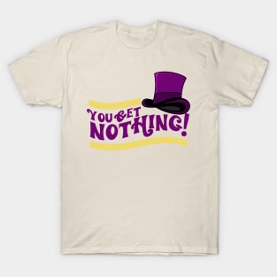 You Get Nothing! Quote T-Shirt